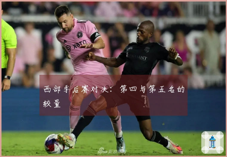 西部季后赛对决：第四与第五名的较量